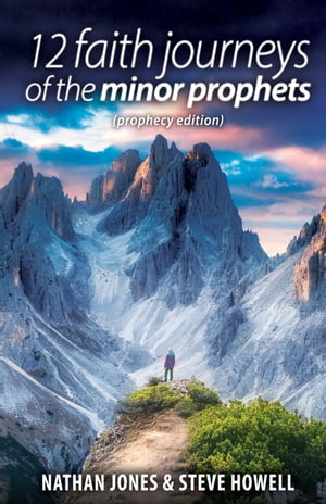 12 Faith Journeys of the Minor Prophets: Prophecy Edition【電子書籍】[ Nathan E. Jones ]