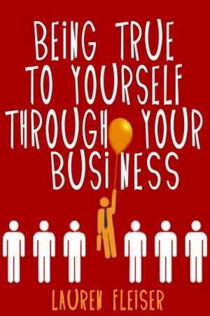 Being True To Yourself Through Your Business【電子書籍】[ Lauren Fleiser ]