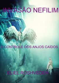 Invas?o NefilimO controle dos anjos ca?dos【電子書籍】[ Eliel Roshveder ]