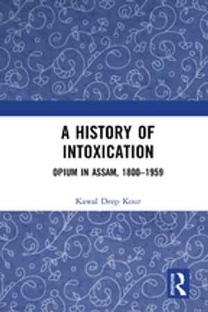 A History of Intoxication Opium in Assam, 1800?1