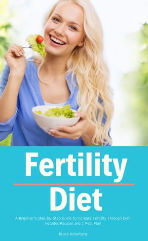 Fertility Diet A Beginner's Step-by-Step Guide to Increase Fertility Through Diet: Includes Recipes and a Meal PlanŻҽҡ[ Bruce Ackerberg ]