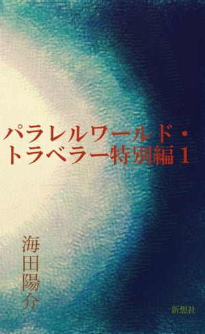 パラレルワールド・トラベラー　特別編1【電子書籍】[ 海田陽介 ]