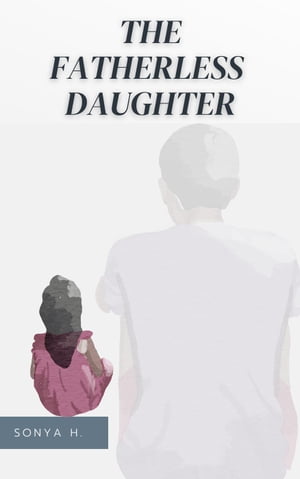 The Fatherless DaughterŻҽҡ[ Sonya H. ]