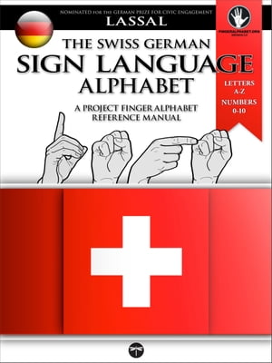 The Swiss German Sign Language Alphabet ? A Project FingerAlphabet Reference Manual Letters A-Z, Numbers 0-10, Two Viewing Angles【電子書籍】[ S.T. Lassal ]