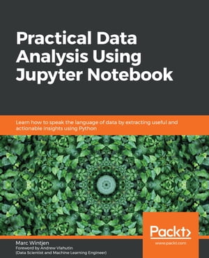 Practical Data Analysis Using Jupyter Notebook Learn how to speak the language of data by extracting useful and actionable insights using Python