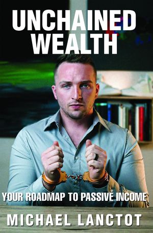 Unchained Wealth YOUR ROADMAP TO PASSIVE INCOME【電子書籍】[ Michael J Lanctot ]