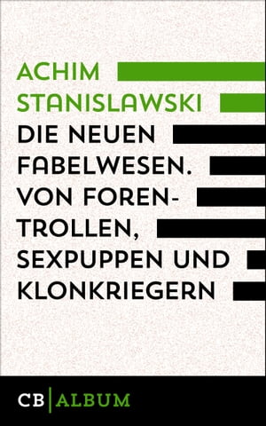 Die neuen Fabelwesen. Von Forentrollen, Sexpuppen und Klonkriegern Ein modernes Parazoologikon