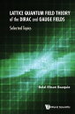 Lattice Quantum Field Theory Of The Dirac And Gauge Fields: Selected Topics【電子書籍】 Belal Ehsan Baaquie