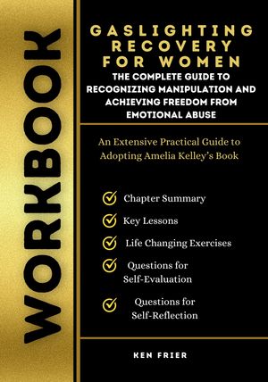 Workbook For Gaslighting Recovery for Women: The Complete Guide to Recognizing Manipulation and Achieving Freedom from Emotional Abuse