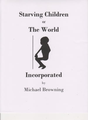 Starving Children of the World IncorporatedŻҽҡ[ Michael Browning ]