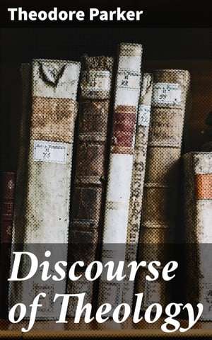 Discourse of Theology【電子書籍】[ Theodore Parker ]