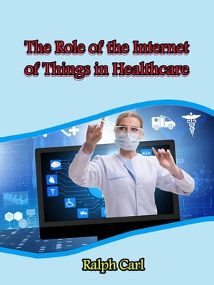 The Role of the Internet of Things in Healthcare