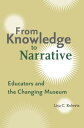 From Knowledge to Narrative Educators and the Changing Museum【電子書籍】 Lisa C. Roberts