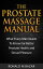 The Prostate Massage Manual: What Every Man Needs To Know For Better Prostate Health and Sexual Pleasure