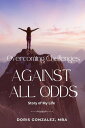 Overcoming Challenges, Against All Odds【電子書籍】 Doris Gonzalez