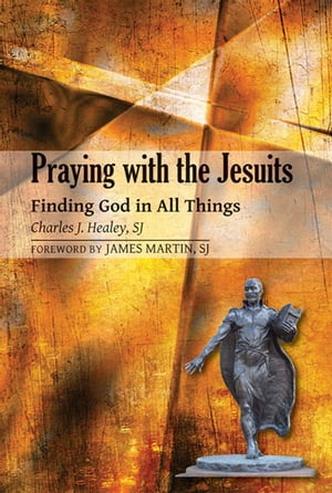 Praying with the Jesuits: Finding God in All Things