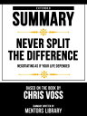 Extended Summary - Never Split The Difference - Negotiating As If Your Life Depended - Based On The Book By Chris Voss【電子書籍】 Mentors Library