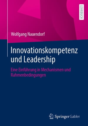 Innovationskompetenz und Leadership Eine Einf?hrung in Mechanismen und Rahmenbedingungen