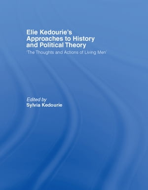 Elie Kedourie's Approaches to History and Political Theory 'The Thoughts and Actions of Living Men'Żҽҡ