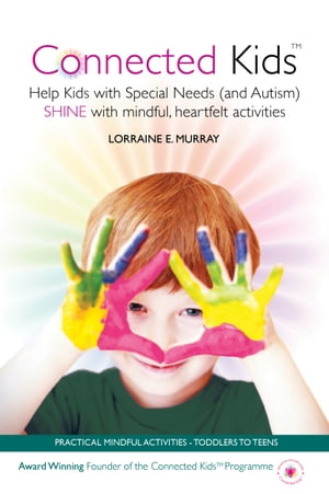 Connected Kids - Help Kids with Special Needs (and Autism) Shine with Mindful, Heartfelt ActivitiesŻҽҡ[ Lorraine Murray ]
