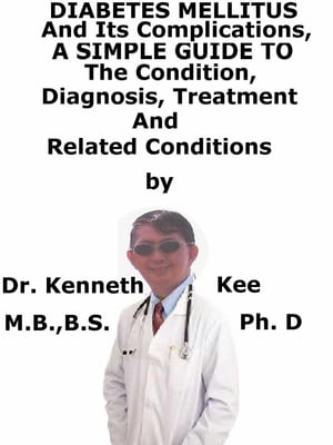 Diabetes Mellitus And Its Complications, A Simple Guide To The Condition, Diagnosis, Treatment And Related ConditionsŻҽҡ[ Kenneth Kee ]