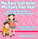 ŷKoboŻҽҥȥ㤨My Ears Can Hear! My Eyes Can See! How I use My Senses to Discover the World Around Me - Baby & Toddler Sense & Sensation BooksŻҽҡ[ Baby Professor ]פβǤʤ452ߤˤʤޤ