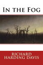 In the Fog【電子書籍】[ Richard Harding Da