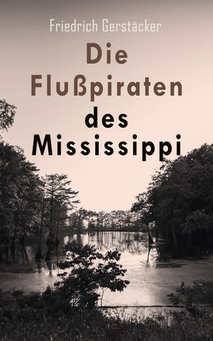 Die Flu?piraten des Mississippi【電子書籍】[ Friedrich Gerst?cker ]