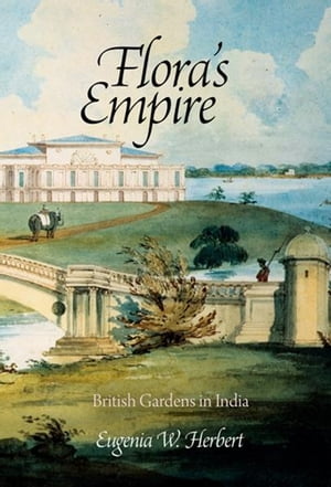 Flora's Empire British Gardens in India【電子書籍】[ Eugenia W. Herbert ]