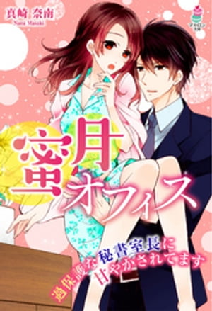 蜜月オフィス〜過保護な秘書室長に甘やかされてます〜
