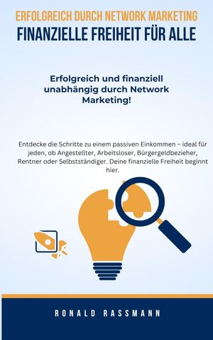 Erfolgreich durch Network Marketing - Finanzielle Freiheit f?r Alle Erfolgreich und finanziell unabh?ngig durch Network Marketing!Żҽҡ[ Ronald Rassmann ]