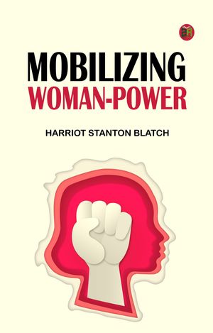 Mobilizing Woman-Power【電子書籍】[ Harriot Stanton Blatch ]
