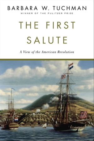The First Salute A View of the American Revolution【電子書籍】[ Barbara W. Tuchman ]