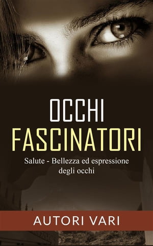 Occhi fascinatori - Salute, Bellezza ed Espressione degli occhi