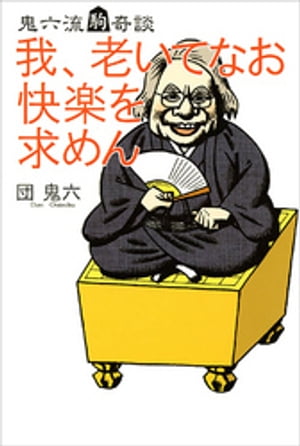 我、老いてなお快楽を求めん　鬼六流駒奇談