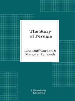 The Story of Perugia【電子書籍】[ Lina Duff Gordon ]