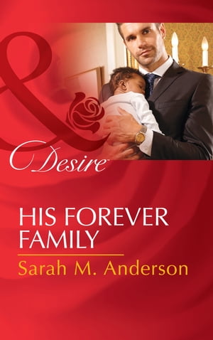 His Forever Family (Billionaires and Babies, Book 67) (Mills & Boon Desire)【電子書籍】[ Sarah M. Anderson ]