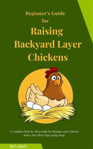 Beginners Guide for Raising Backyard Layer Chickens A Complete Step-b...