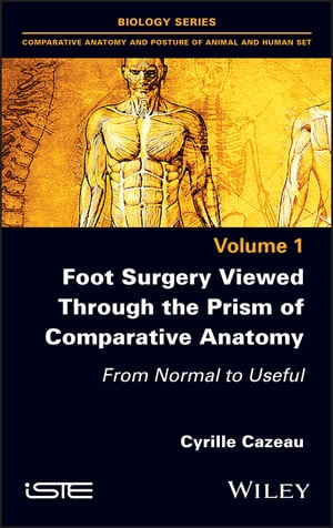 Foot Surgery Viewed Through the Prism of Comparative Anatomy From Normal to Useful【電子書籍】 Cyrille Cazeau