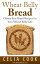 Wheat Belly Bread: Gluten Free Bread Recipes for Your Wheat Belly Life