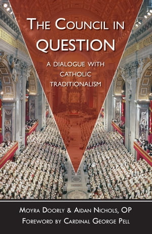 The Council in Question A Dialogue with Catholic Traditionalism【電子書籍】[ Aidan Nichols O.P. ]