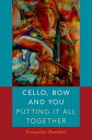 Cello, Bow and You: Putting it All Together【電子書籍】 Evangeline Benedetti