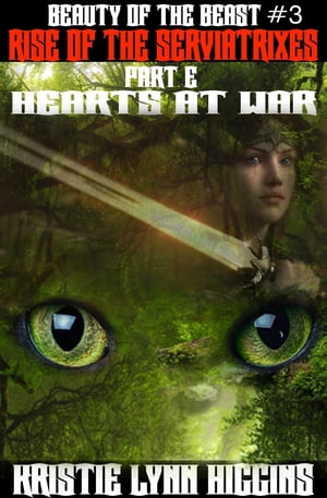 Beauty of the Beast #3 Rise Of The Serviatrixes: Part E: Hearts At War