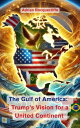 The Gulf of America: Trump’s Vision for a United Continent【電子書籍】[ Adrian Rocquec...