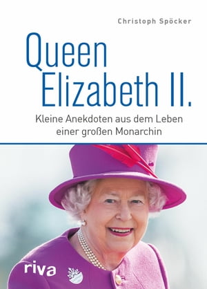 Queen Elizabeth II. Kleine Anekdoten aus dem Leben einer gro?en Monarchin. Zum Tod und in Erinnerung an die K?nigin der Herzen. Royals. England. King Charles. Ein Jahrhundertleben