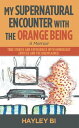 My Supernatural Encounter with the Orange Being True Stories and Experiences with Unworldly Entities and the Unexplained.