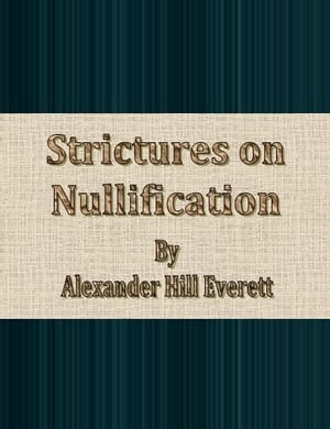 Strictures on Nullification【電子書籍】[ Alexander Hill Everett ]