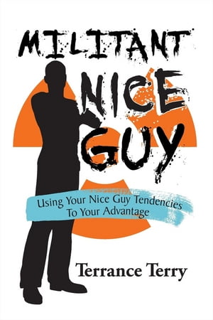 Militant Nice Guy Using Your Nice Guy Tendencies to Your Advantage