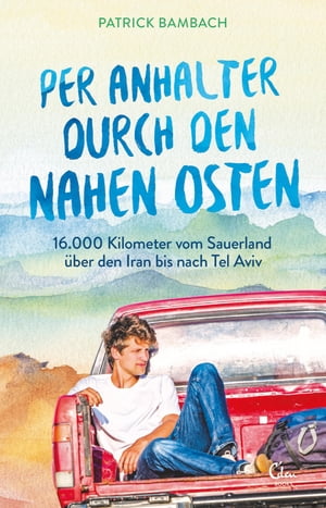 Per Anhalter durch den Nahen Osten 16.000 Kilometer vom Sauerland ?ber...