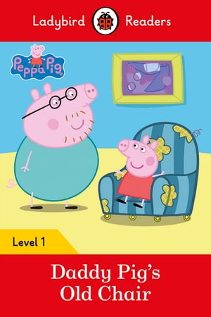 Ladybird Readers Level 1 - Peppa Pig - Daddy Pig's Old Chair (ELT Graded Reader)